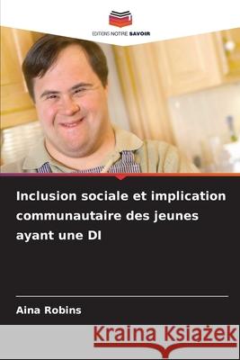 Inclusion sociale et implication communautaire des jeunes ayant une DI Robins, Aina 9786202338196 Editions Notre Savoir - książka