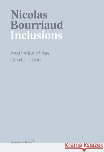 Inclusions: Aesthetics of the Capitalocene Nicolas Bourriaud Denyse Beaulieu 9783956795862 Sternberg Press - książka