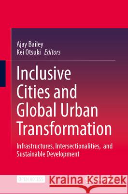 Inclusive Cities and Global Urban Transformation: Infrastructures, Intersectionalities, and Sustainable Development Ajay Bailey Kei Otsuki 9789819775200 Springer - książka