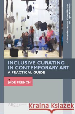 Inclusive Curating in Contemporary Art: A Practical Guide Jade French 9781802700053 ARC Humanities Press - książka