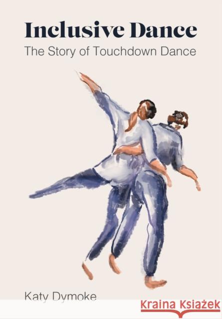 Inclusive Dance: The Story of Touchdown Dance Katy (Touchdown Dance / Embody Move) Dymoke 9781789388367 Intellect - książka