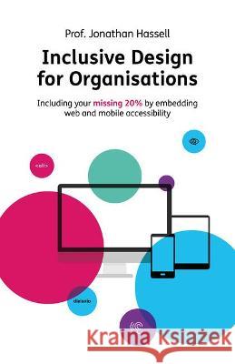 Inclusive Design for Organisations: Including your missing 20% by embedding web and mobile accessibility Professor Jonathan Hassell 9781781333952 Rethink Press - książka
