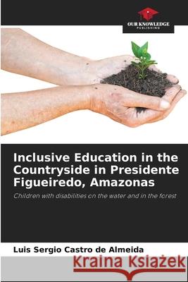 Inclusive Education in the Countryside in Presidente Figueiredo, Amazonas Luis Sergio Castr 9786207854783 Our Knowledge Publishing - książka