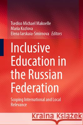 Inclusive Education in the Russian Federation: Scoping International and Local Relevance Tsediso Michael Makoelle Maria Kozlova Elena Iarskaia-Smirnova 9783031576997 Springer - książka