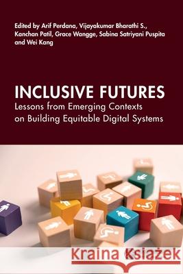 Inclusive Futures: Lessons from Emerging Contexts on Building Equitable Digital Systems Arif Perdana Vijayakumar Bharath Kanchan Patil 9781032968841 CRC Press - książka