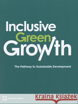 Inclusive Green Growth: The Pathway to Sustainable Development World Bank 9780821395516 World Bank Publications - książka