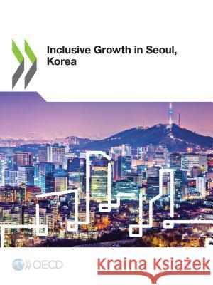 Inclusive Growth in Seoul, Korea Organisation for Economic Co-operation a   9789264290181 Organization for Economic Co-operation and De - książka