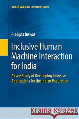 Inclusive Human Machine Interaction for India: A Case Study of Developing Inclusive Applications for the Indian Population Biswas, Pradipta 9783319358895 Springer - książka