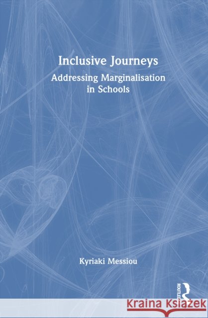 Inclusive Journeys: Addressing Marginalisation in Schools Kyriaki (University of Southampton, UK) Messiou 9781032794501 Routledge - książka