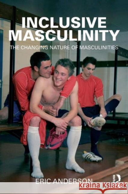 Inclusive Masculinity: The Changing Nature of Masculinities Anderson, Eric 9780415893909  - książka