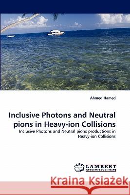 Inclusive Photons and Neutral pions in Heavy-ion Collisions Hamed, Ahmed 9783838399270 LAP Lambert Academic Publishing AG & Co KG - książka