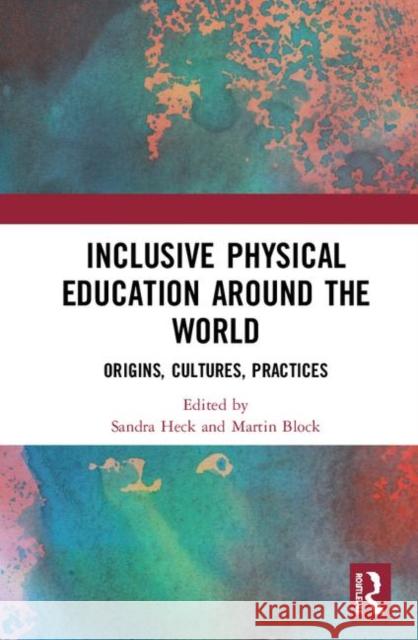 Inclusive Physical Education Around the World: Origins, Cultures, Practices Sandra Heck Martin E. Block 9780367134082 Routledge - książka