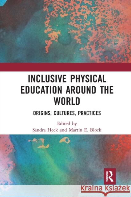 Inclusive Physical Education Around the World: Origins, Cultures, Practices Sandra Heck Martin E. Block 9781032239422 Routledge - książka