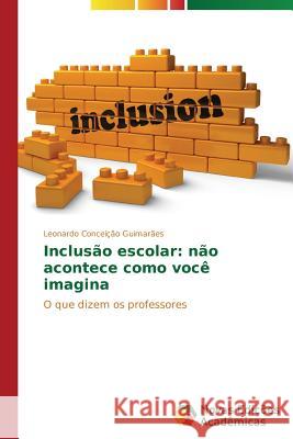 Inclusão escolar: não acontece como você imagina Guimarães Leonardo Conceição 9783639680751 Novas Edicoes Academicas - książka