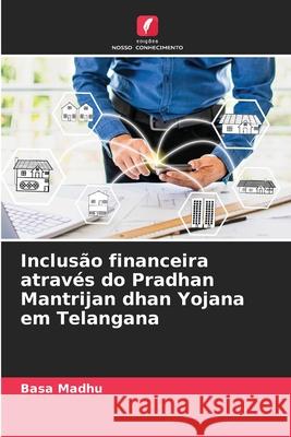Inclusão financeira através do Pradhan Mantrijan dhan Yojana em Telangana Madhu, Basa 9786209163753 Edições Nosso Conhecimento - książka