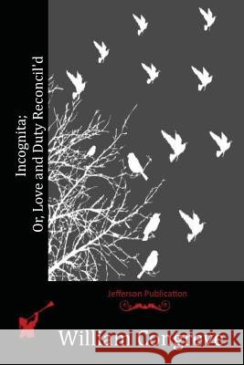 Incognita; Or, Love and Duty Reconcil'd William Congreve 9781523952281 Createspace Independent Publishing Platform - książka