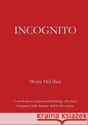 Incognito: A novel about extraterrestrial beings who have integrated with humans and Earth society Moira McGhee 9780958704571 Independent Network of UFO Researchers - książka