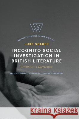 Incognito Social Investigation in British Literature: Certainties in Degradation Seaber, Luke 9783319509617 Palgrave MacMillan - książka