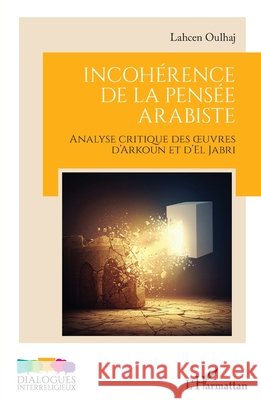 Incoh?rence de la pens?e arabiste: Analyse critique des oeuvres d'Arkoun et d'El Jabri Lahcen Oulhaj 9782336568034 Editions L'Harmattan - książka
