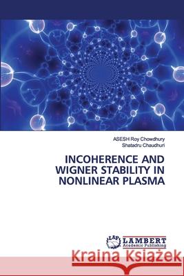 Incoherence and Wigner Stability in Nonlinear Plasma Roy Chowdhury, Asesh 9786202565486 LAP Lambert Academic Publishing - książka