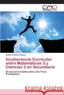 Incoherencia Curricular entre Matemáticas 3 y Ciencias 2 en Secundaria Guzmán Salazar, Gabriel 9786202123150 Editorial Académica Española - książka