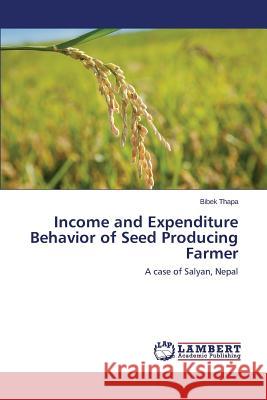 Income and Expenditure Behavior of Seed Producing Farmer Thapa Bibek 9783659186325 LAP Lambert Academic Publishing - książka