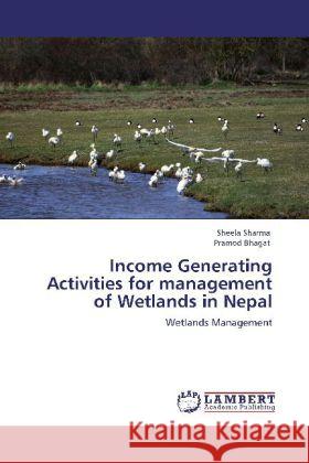 Income Generating Activities for management of Wetlands in Nepal Sheela Sharma, Pramod Bhagat 9783847342700 LAP Lambert Academic Publishing - książka