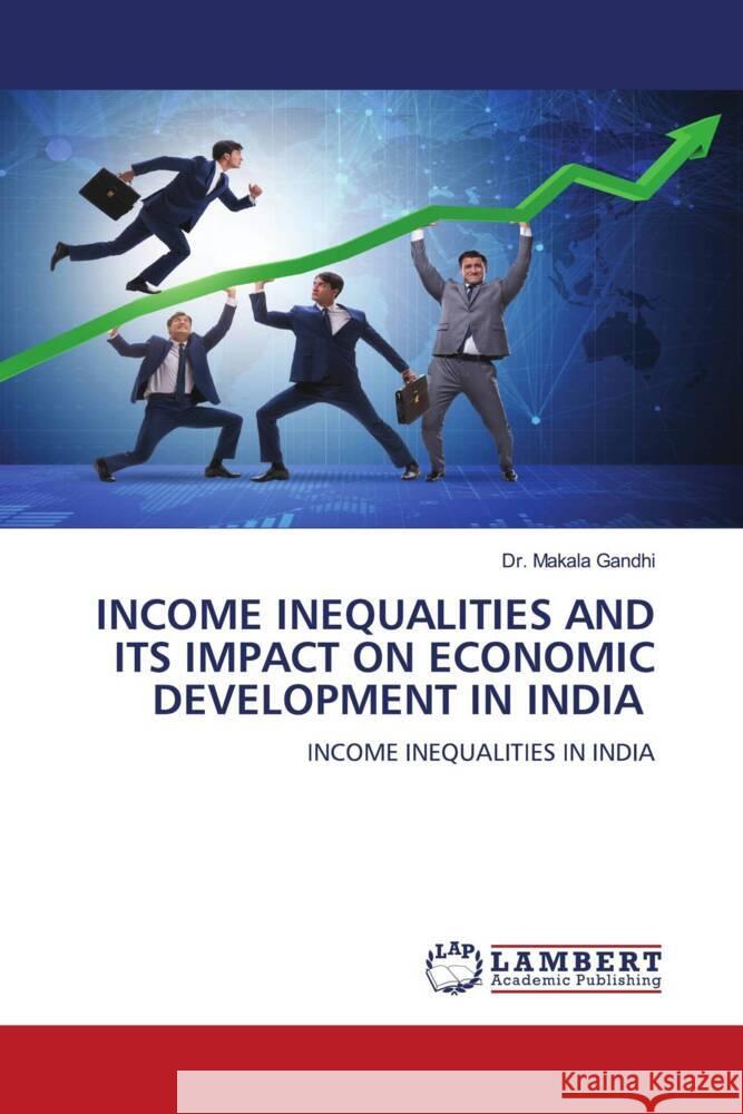 INCOME INEQUALITIES AND ITS IMPACT ON ECONOMIC DEVELOPMENT IN INDIA Gandhi, Dr. Makala 9786208440534 LAP Lambert Academic Publishing - książka