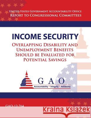 Income Security: Overlapping Disability and Unemployment Benefits Should be Evaluated for Potential Savings Government Accountability Office 9781492992998 Createspace - książka