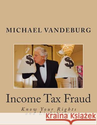 Income Tax Fraud: Know Your Rights and Liabilities MR Michael Vandeburg 9781477518588 Createspace - książka