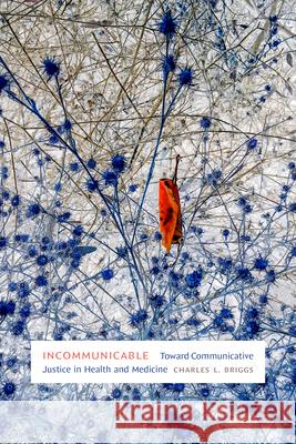 Incommunicable: Toward Communicative Justice in Health and Medicine Charles L. Briggs 9781478025788 Duke University Press - książka