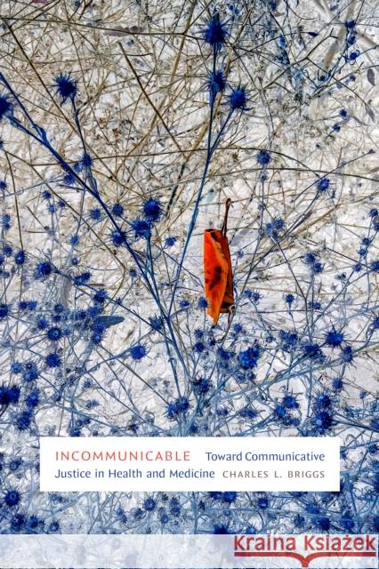 Incommunicable: Toward Communicative Justice in Health and Medicine Charles L. Briggs 9781478026006 Duke University Press - książka