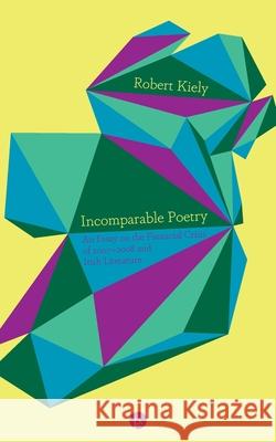 Incomparable Poetry: An Essay on the Financial Crisis of 2007-2008 and Irish Literature Robert Kiely 9781950192830 Punctum Books - książka