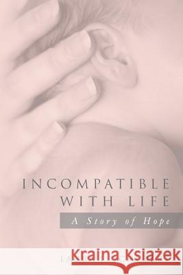 Incompatible with Life: A Story of Hope Laura J. Schubert 9781502726803 Createspace - książka