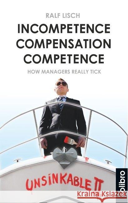 Incompetence Compensation Competence : How Managers Really Tick. Stories Lisch, Ralf 9783960790433 Solibro Verlag - książka