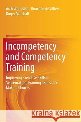 Incompetency and Competency Training: Improving Executive Skills in Sensemaking, Framing Issues, and Making Choices Woodside, Arch 9783319818191 Springer - książka