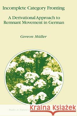 Incomplete Category Fronting: A Derivational Approach to Remnant Movement in German Müller, Gereon 9780792348375 Kluwer Academic Publishers - książka