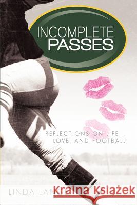 Incomplete Passes: Reflections on Life, Love, and Football Lange, Linda 9781462033744 iUniverse.com - książka