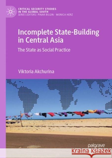 Incomplete State-Building in Central Asia: The State as Social Practice Viktoria Akchurina   9783031141812 Palgrave Macmillan - książka