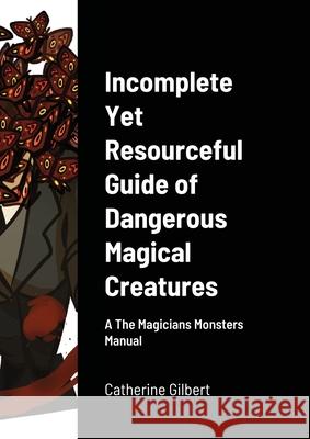 Incomplete Yet Resourceful Guide of Dangerous Magical Creatures: A The Magicians Monsters Manual Catherine Gilbert Damian Duvain 9781716248504 Lulu.com - książka