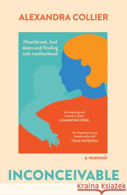 Inconceivable: Heartbreak, bad dates and finding solo motherhood Alexandra Collier 9780733648250 Hachette Australia - książka