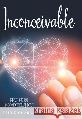 Inconceivable: Rescued by Unconditional Love Paul Richards 9781973628569 WestBow Press - książka