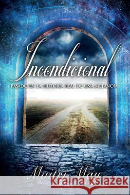 Incondicional: Basado en la historia real de una metanoia May, Maitri 9781507898185 Createspace - książka