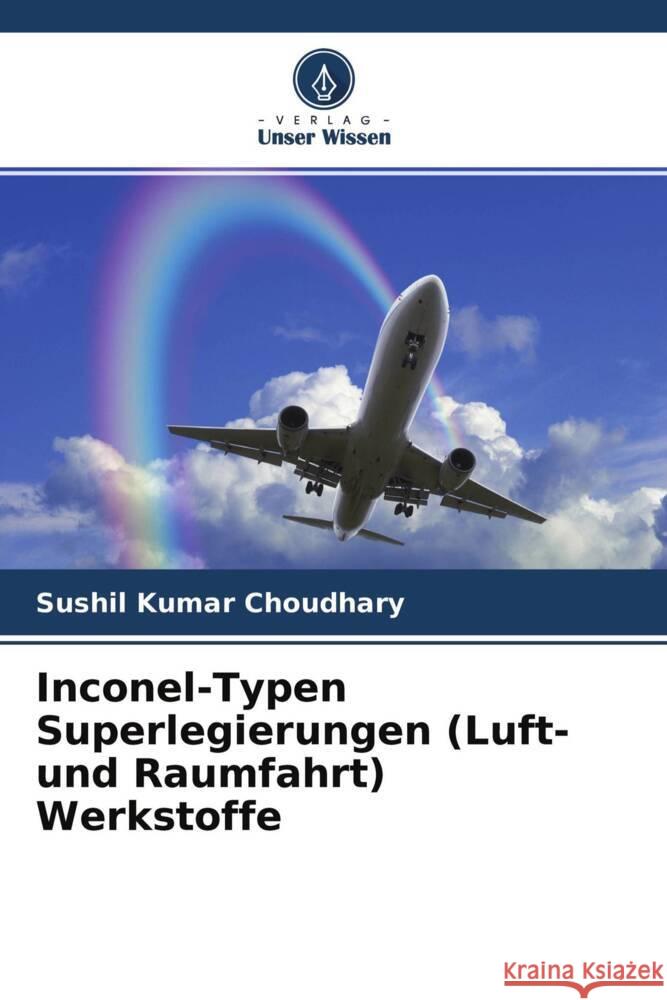 Inconel-Typen Superlegierungen (Luft- und Raumfahrt) Werkstoffe Choudhary, Sushil Kumar 9786204654355 Verlag Unser Wissen - książka