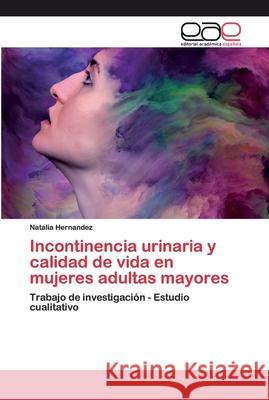 Incontinencia urinaria y calidad de vida en mujeres adultas mayores Hernandez, Natalia 9786200400420 Editorial Académica Española - książka