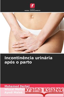 Incontin?ncia urin?ria ap?s o parto Mohamed Derbel Wissal Mefteh Ayedi Malek 9786207797486 Edicoes Nosso Conhecimento - książka