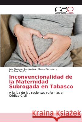 Inconvencionalidad de la Maternidad Subrogada en Tabasco Paz Medina, Luis Abraham 9786200030191 Editorial Académica Española - książka