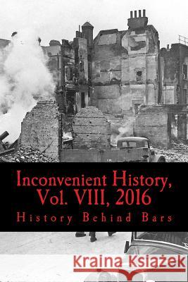 Inconvenient History, Vol. VIII, 2016: All four 2016 issues of Inconvenient History History Behind Bars 9781542643559 Createspace Independent Publishing Platform - książka