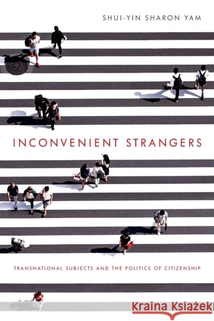 Inconvenient Strangers: Transnational Subjects and the Politics of Citizenship Shui-Yin Sharon Yam 9780814255513 Ohio State University Press - książka