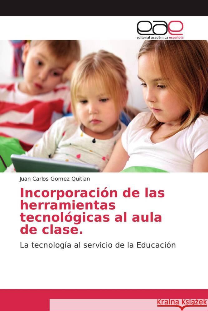 Incorporación de las herramientas tecnológicas al aula de clase. : La tecnología al servicio de la Educación Gomez Quitian, Juan Carlos 9786200049711 Editorial Académica Española - książka